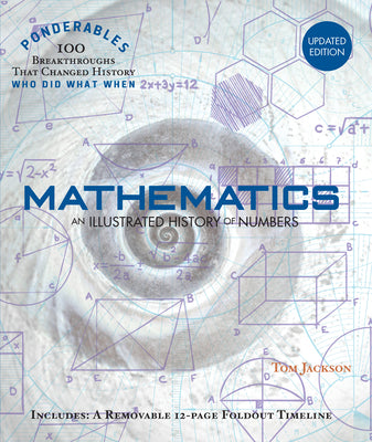 Cover Image for Mathematics: An Illustrated History of Numbers (100 Ponderables) Revised and Updated -- Tom Jackson, Hardcover