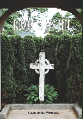 Cover Image for Death Is My Life -- Susan Ayres Wimbrow, Hardcover