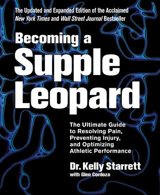 Cover Image for Becoming a Supple Leopard, 2nd Edition: The Ultimate Guide to Resolving Pain, Preventing Injury, and Optimizing Athletic Performance -- Kelly Starrett, Hardcover