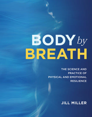 Cover Image for Body by Breath: The Science and Practice of Physical and Emotional Resilience -- Jill Miller, Hardcover
