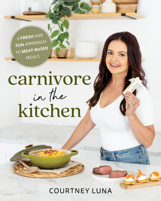 Cover Image for Carnivore in the Kitchen: A Fresh and Fun Approach to Meat-Based Meals -- Courtney Luna, Paperback
