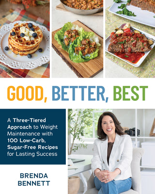 Cover Image for Good, Better, Best: A Three-Tiered Approach to Weight Maintenance with 100 Low-Carb, Sugar-Free Recipes for Lasting Success -- Brenda Bennett, Paperback