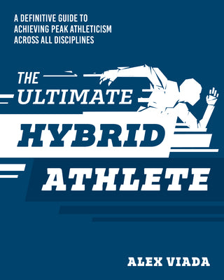 Cover Image for The Ultimate Hybrid Athlete: A Definitive Guide to Achieving Peak Athleticism Across All Disciplines -- Alex Viada, Paperback