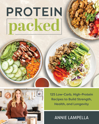 Cover Image for Protein Packed: 125 Low-Carb, High-Protein Recipes to Build Strength, Health, and Longevity -- Annie Lampella, Paperback