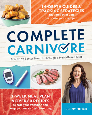 Cover Image for Complete Carnivore: Achieving Better Health Through a Meat-Based Diet -- Jenny Mitich, Paperback