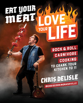Cover Image for Eat Your Meat, Love Your Life: Rock and Roll Carnivore Cooking to Crank Your Kitchen to 11 -- Chris DeLisle, Paperback
