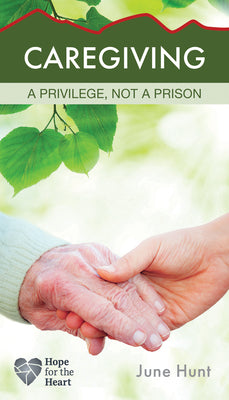 Cover Image for Caregiving: A Privilege, Not a Prison -- June Hunt, Paperback