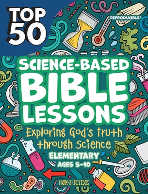Cover Image for Top 50 Science-Based Bible Lessons: Exploring God's Truth Through Science, Ages 5-10 -- Rose Publishing, Paperback