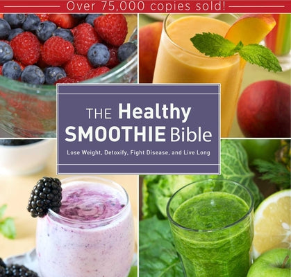 Cover Image for The Healthy Smoothie Bible: Lose Weight, Detoxify, Fight Disease, and Live Long -- Farnoosh Brock, Hardcover