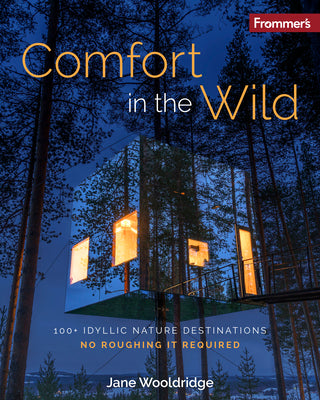 Cover Image for Frommer's Comfort in the Wild: 100+ Idyllic Nature Destinations, No Roughing It Required -- Jane Wooldridge, Paperback
