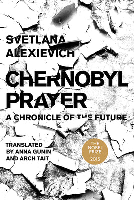 Cover Image for Chernobyl Prayer: A Chronicle of the Future -- Svetlana Alexievich, Paperback