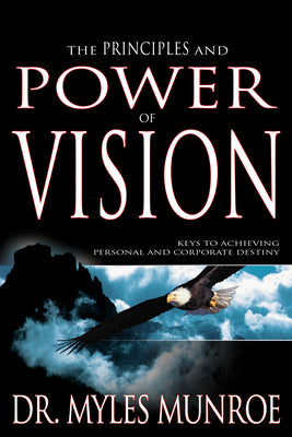 Cover Image for The Principles and Power of Vision: Keys to Achieving Personal and Corporate Destiny -- Myles Munroe, Paperback