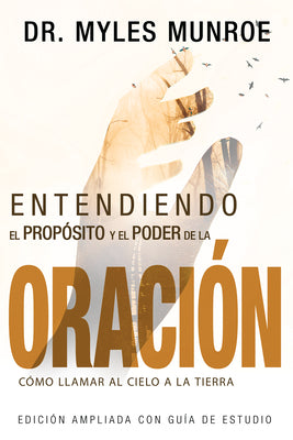 Cover Image for Entendiendo El Propósito Y El Poder de la Oración: Cómo Llamar Al Cielo a la Tierra (Spanish Language Edition, Understanding Purpose & Power of Prayer -- Myles Munroe, Paperback