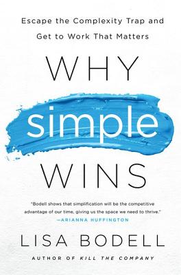 Cover Image for Why Simple Wins: Escape the Complexity Trap and Get to Work That Matters -- Lisa Bodell, Hardcover