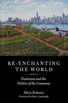 Cover Image for Re-Enchanting the World: Feminism and the Politics of the Commons -- Silvia Federici, Paperback