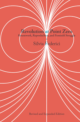 Cover Image for Revolution at Point Zero: Housework, Reproduction, and Feminist Struggle -- Silvia Federici, Paperback
