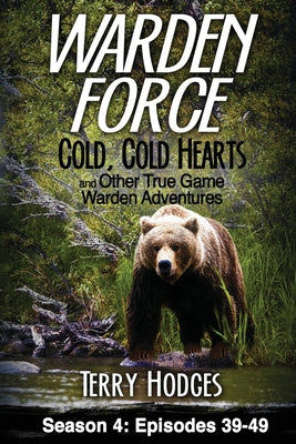 Cover Image for Warden Force: Cold, Cold Hearts and Other True Game Warden Adventures: Episodes 39 - 49 -- Terry Hodges, Paperback