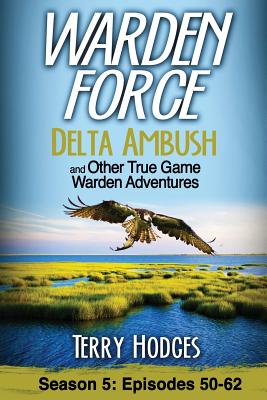 Cover Image for Warden Force: Delta Ambush and Other True Game Warden Adventures: Episodes 50-62 -- Terry Hodges, Paperback