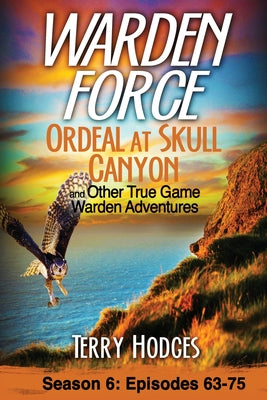 Cover Image for Warden Force: Ordeal at Skull Canyon and Other True Game Warden Adventures: Episodes 63-75 -- Terry Hodges, Paperback