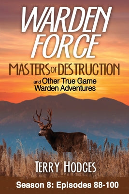 Cover Image for Warden Force: Masters of Destruction and Other True Game Warden Adventures: Episodes 88-100 -- Terry Hodges, Paperback