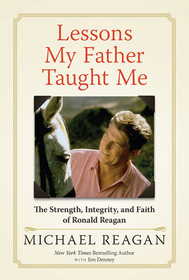 Cover Image for Lessons My Father Taught Me: The Strength, Integrity, and Faith of Ronald Reagan -- Michael Reagan, Hardcover
