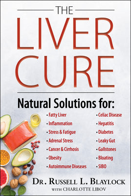 Cover Image for The Liver Cure: Natural Solutions for Liver Health to Target Symptoms of Fatty Liver Disease, Autoimmune Diseases, Diabetes, Inflammation, Stress & Fa -- Russell L. Blaylock, Hardcover