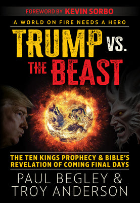 Cover Image for Trump Vs the Beast: The Ten Kings Prophecy and Bible's Revelation of Coming Final Days with a Foreword by Kevin Sorbo -- Paul Begley, Hardcover