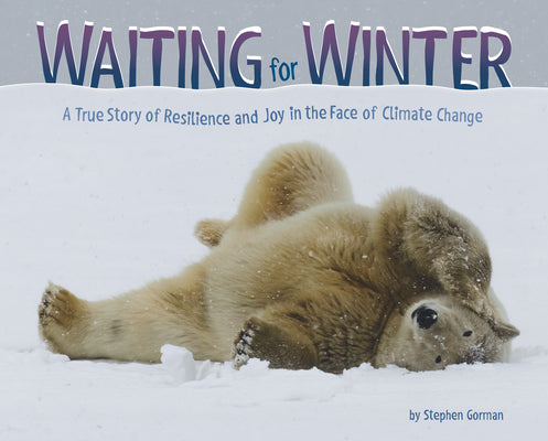 Cover Image for Waiting for Winter: A True Story of Resilience and Joy in the Face of Climate Change -- Stephen Gorman, Hardcover