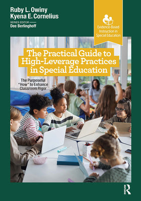 Cover Image for The Practical Guide to High-Leverage Practices in Special Education: The Purposeful "How" to Enhance Classroom Rigor -- Ruby L. Owiny, Paperback