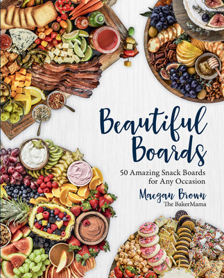 Cover Image for Beautiful Boards: 50 Amazing Snack Boards for Any Occasion -- Maegan Brown, Hardcover