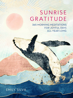 Cover Image for Sunrise Gratitude: 365 Morning Meditations for Joyful Days All Year Long -- Emily Silva, Hardcover