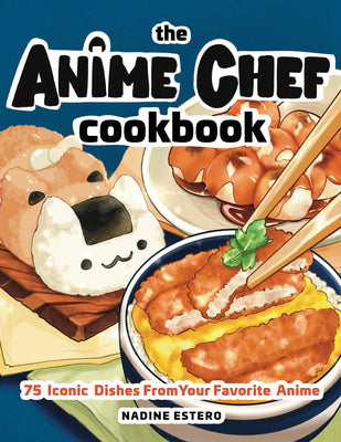 Cover Image for The Anime Chef Cookbook: 75 Iconic Dishes from Your Favorite Anime -- Nadine Estero, Hardcover