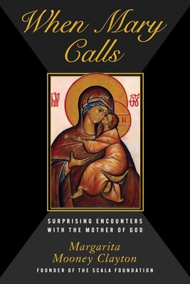 Cover Image for When Mary Calls: Surprising Encounters with the Mother of God -- Margarita Mooney Clayton, Hardcover