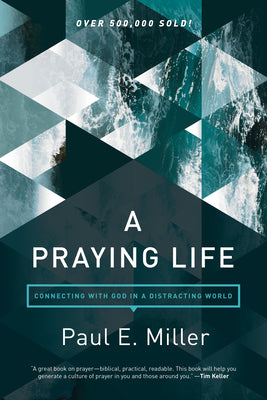 Cover Image for A Praying Life: Connecting with God in a Distracting World -- Paul E. Miller, Paperback