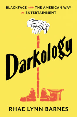 Cover Image for Darkology: Blackface and the American Way of Entertainment -- Rhae Lynn Barnes, Hardcover