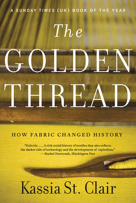 Cover Image for The Golden Thread: How Fabric Changed History -- Kassia St Clair, Paperback