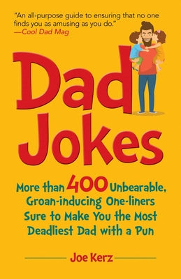 Cover Image for Dad Jokes: More Than 400 Unbearable, Groan-Inducing One-Liners Sure to Make You the Deadliest Dad with a Pun -- Joe Kerz, Hardcover