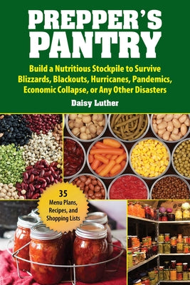 Cover Image for Prepper's Pantry: Build a Nutritious Stockpile to Survive Blizzards, Blackouts, Hurricanes, Pandemics, Economic Collapse, or Any Other Disasters -- Daisy Luther, Paperback