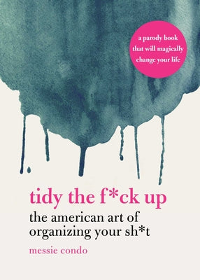 Cover Image for Tidy the F*ck Up: The American Art of Organizing Your Sh*t -- Messie Condo, Hardcover