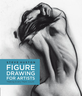 Cover Image for Figure Drawing for Artists: Making Every Mark Count -- Steve Huston, Paperback
