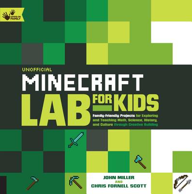 Cover Image for Unofficial Minecraft Lab for Kids: Family-Friendly Projects for Exploring and Teaching Math, Science, History, and Culture Through Creative Building -- John Miller, Paperback