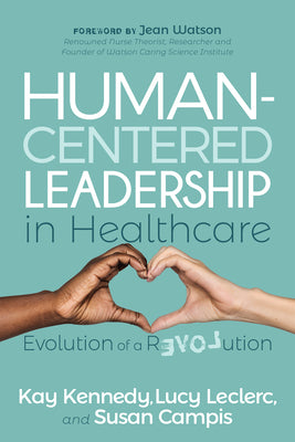 Cover Image for Human-Centered Leadership in Healthcare: Evolution of a Revolution -- Kay Kennedy, Paperback