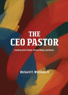 Cover Image for The CEO Pastor: Leading with Vision, Stewardship, and Grace -- Richard T. Williams, Paperback