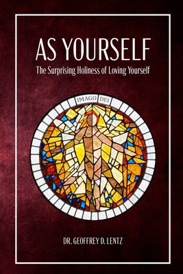 Cover Image for As Yourself: The Surprising Holiness of Loving Yourself -- Geoffrey D. Lentz, Paperback