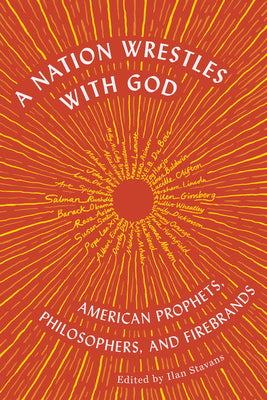 Cover Image for A Nation Wrestles with God: American Prophets, Philosophers, and Firebrands -- Ilan Stavans, Paperback