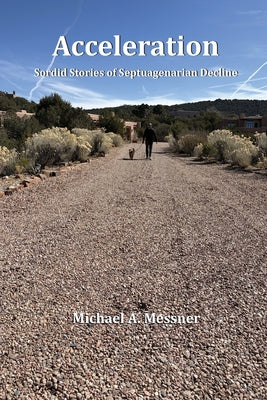 Cover Image for Acceleration: Sordid Stories of Septuagenarian Decline -- Michael A. Messner, Paperback