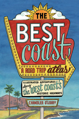 Cover Image for The Best Coast: A Road Trip Atlas: Illustrated Adventures Along the West Coasts Historic Highways (Travel Guide to Washington, Oregon, California & Pc -- Chandler O'Leary, Paperback
