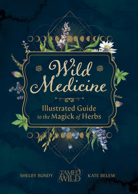 Cover Image for Wild Medicine: An Illustrated Guide to the Magick of Herbs -- Shelby Bundy, Hardcover