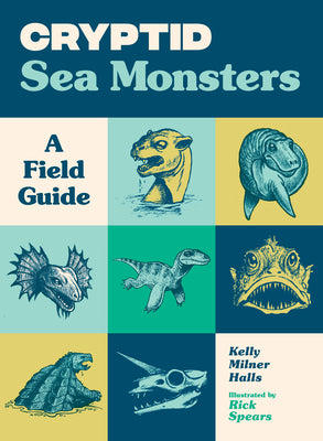 Cover Image for Cryptid Sea Monsters: A Field Guide to 50 Fascinating Beasts -- Kelly Milner Halls, Paperback