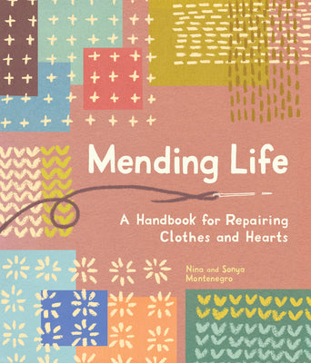 Cover Image for Mending Life: A Handbook for Repairing Clothes and Hearts (and Patching to Practice Sustainable Fashion and Fix the Clothes You Love) -- Nina Montenegro, Paperback